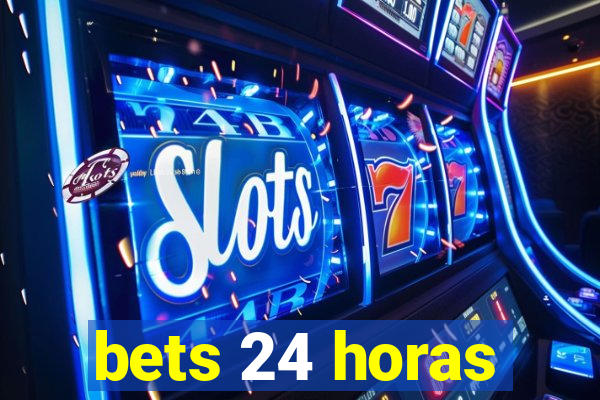 bets 24 horas